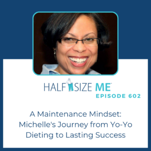 A Maintenance Mindset: Michelle's Journey from Yo-Yo Dieting to Lasting Success | HSM 602