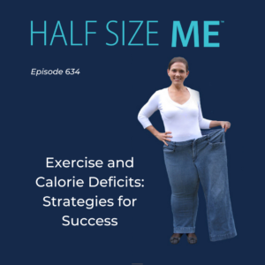 Half Size Me Episode 634: Exercise and Calorie Deficits: Strategies for Success 