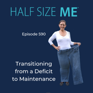 Half Size Me Episode 590: Transitioning from a Deficit to Maintenance
