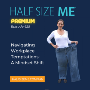 Half Size Me Premium Episode 625: Navigating Workplace Temptations: A Mindset Shift