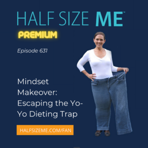 Half Size Me 631: Mindset Makeover: Escaping the Yo-Yo Dieting Trap